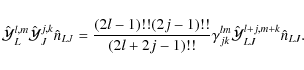 \begin{displaymath}\hat{\cal Y}_{L}^{l,m}\hat{\cal Y}_{J}^{j,k}\hat{n}_{LJ}=\fra...
...1)!!}\gamma_{jk}^{lm}\hat{\cal Y}_{LJ}^{l+j,m+k}\hat{n}_{LJ} .
\end{displaymath}