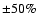 $\pm 50\%$