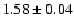 $1.58 \pm 0.04 $
