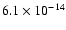 $6.1 \times 10^{-14}$