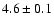 $ 4.6 \pm0.1 $