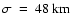 $\sigma~=~48~{\rm km}$