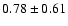 $0.78\pm0.61$