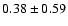 $0.38\pm0.59$