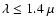 $\lambda \le 1.4~\mu$