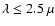 $\lambda \le 2.5~\mu$