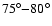 $75^{\circ}{-}80^{\circ}$