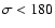 $\sigma< 180$