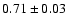 $0.71\pm0.03$