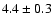$4.4\pm0.3 $