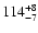 $114_{-7}^{\rm +8}$