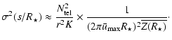 $\displaystyle \sigma^2(s/R_\star)
\approx \frac{N_{\rm tel}^2}{r^2K} \times
\frac{1}{(2\pi \bar{u}_{\max} R_\star)^2\overline{Z(R_\star)}} \cdot$