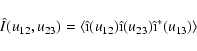 \begin{displaymath}\hat{I}(u_{12},u_{23})=\langle \hat{\mbox{\i}}(u_{12})\hat{\mbox{\i}}(u_{23}){\hat{\mbox{\i}}}^*(u_{13})\rangle
\end{displaymath}