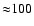${\approx}100$