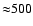${\approx}500$