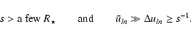 \begin{displaymath}s >{\rm a~few}~R_\star \qquad {\rm and}\qquad \bar{u}_{ln} \gg \Delta u_{ln} \ge s^{-1} .
\end{displaymath}