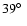 $39\hbox{$^\circ$ }$
