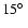 $ 15\hbox{$^\circ$ }$