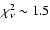$\chi_{\nu}^{2} \sim 1.5$