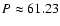 $P \approx 61.23$