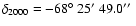 $\delta_{2000}=-68\hbox{$^\circ$ }25\hbox{$^\prime$ }49.0\hbox{$^{\prime\prime}$ }$
