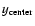 $y_{\rm center}$