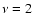 $\nu=2$