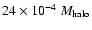 $24 \times 10^{-4}~M_{\rm halo}$