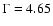 $\Gamma = 4.65$