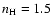 $n_{\rm H} = 1.5$