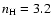 $n_{\rm H} = 3.2$