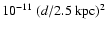 $10^{-11}~( d / 2.5~{\rm kpc})^2$