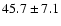 $45.7 \pm 7.1$