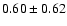 $0.60\pm0.62$