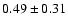 $0.49\pm0.31$