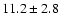 $11.2 \pm2.8$