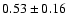 $0.53\pm0.16$