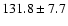 $131.8 \pm 7.7$