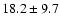 $18.2 \pm 9.7$