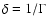 $\delta=1/\Gamma
$