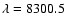 $\lambda=8300.5$