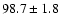 $98.7\pm1.8$