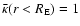$\bar{\kappa}(r<R_{\rm E})=1$