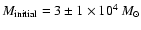 $M_{{\rm initial}}=3\pm1\times10^4\:M_{\odot}$