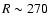 $R
\sim270$