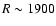 $R \sim 1900$