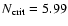$N_{\rm crit} = 5.99$