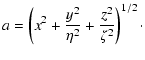 $\displaystyle a = \left( x^2 + \frac{y^2}{\eta^2} +
\frac{z^2}{\zeta^2}\right)^{1/2}\cdot$