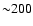 ${\sim} 200$