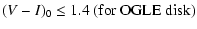 $\displaystyle (V - I)_0 \le 1.4 \rm {\ (for\ OGLE\
disk)}$